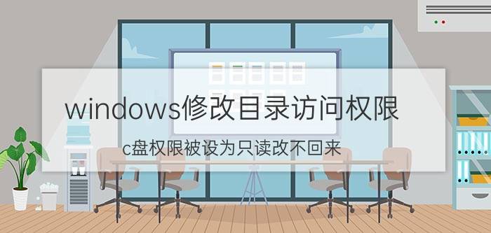 windows修改目录访问权限 c盘权限被设为只读改不回来？